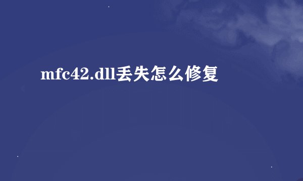 mfc42.dll丢失怎么修复