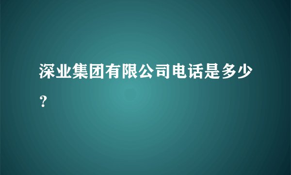深业集团有限公司电话是多少？