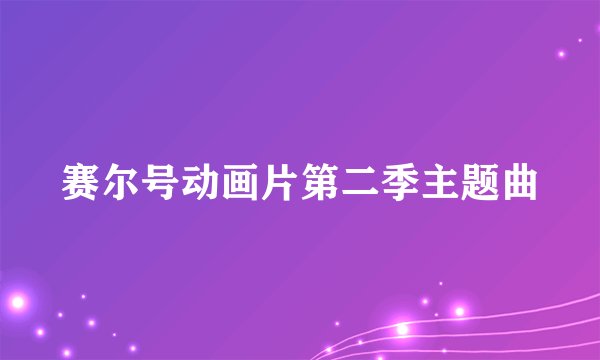 赛尔号动画片第二季主题曲