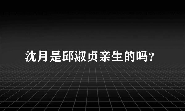 沈月是邱淑贞亲生的吗？