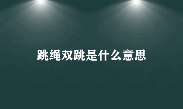 跳绳双跳是什么意思