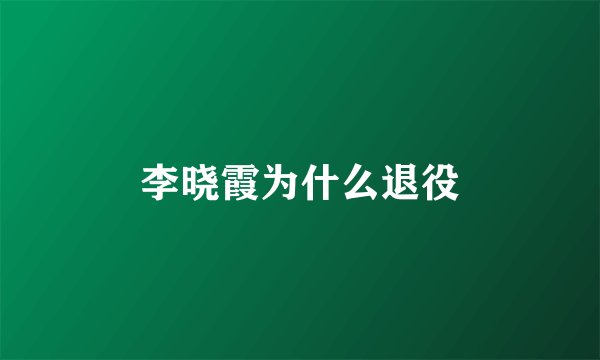 李晓霞为什么退役