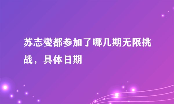 苏志燮都参加了哪几期无限挑战，具体日期