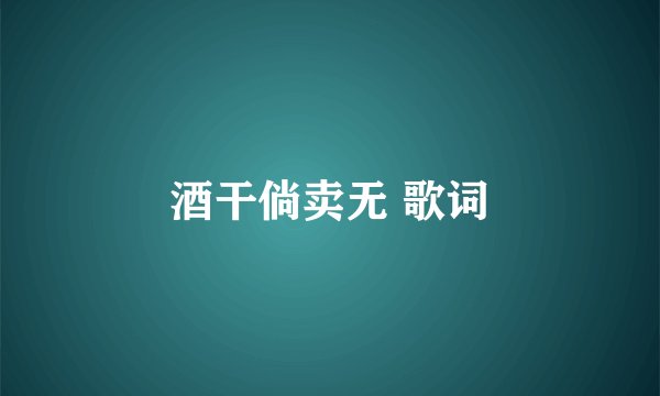 酒干倘卖无 歌词