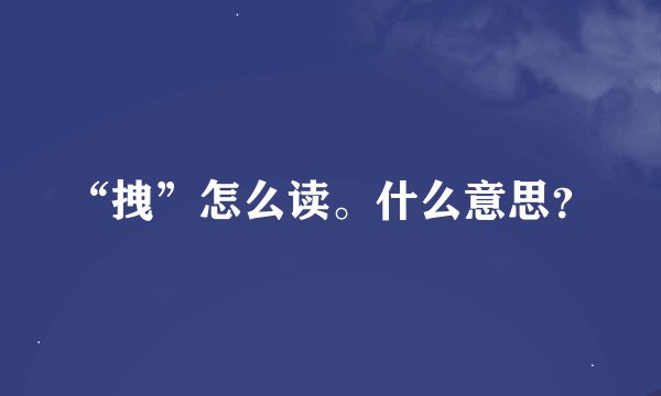 “拽”怎么读。什么意思？
