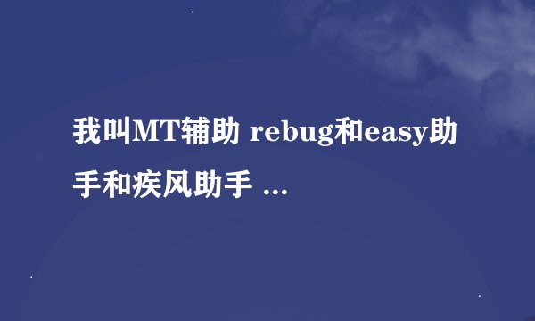 我叫MT辅助 rebug和easy助手和疾风助手 区别在哪，哪个最好？