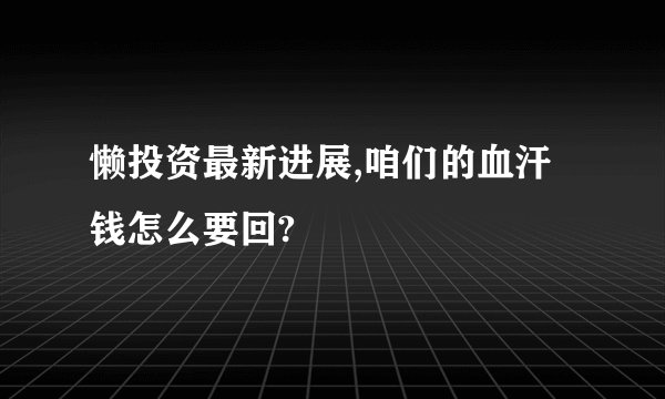 懒投资最新进展,咱们的血汗钱怎么要回?