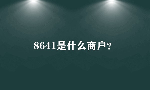 8641是什么商户？
