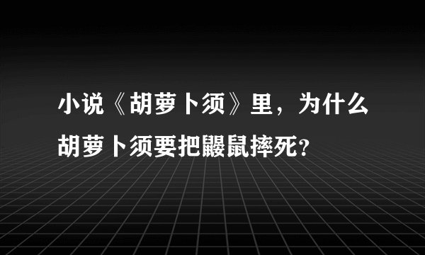 小说《胡萝卜须》里，为什么胡萝卜须要把鼹鼠摔死？