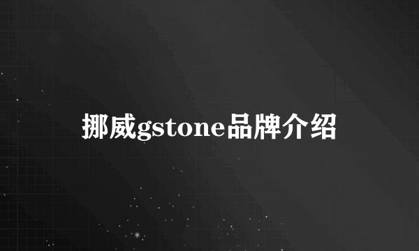 挪威gstone品牌介绍