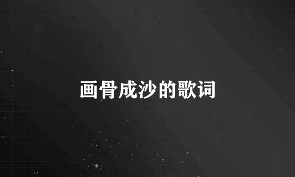 画骨成沙的歌词