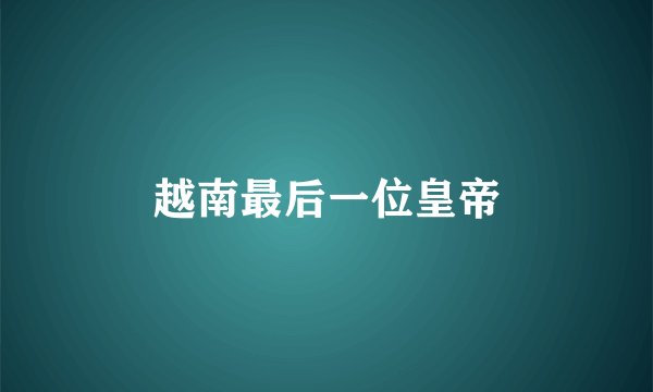 越南最后一位皇帝