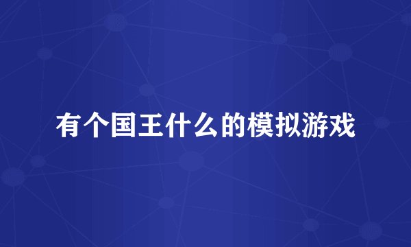 有个国王什么的模拟游戏