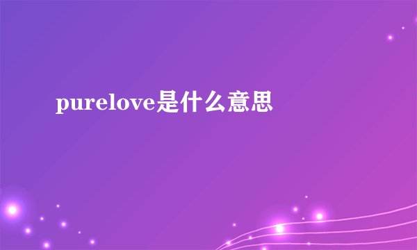 purelove是什么意思