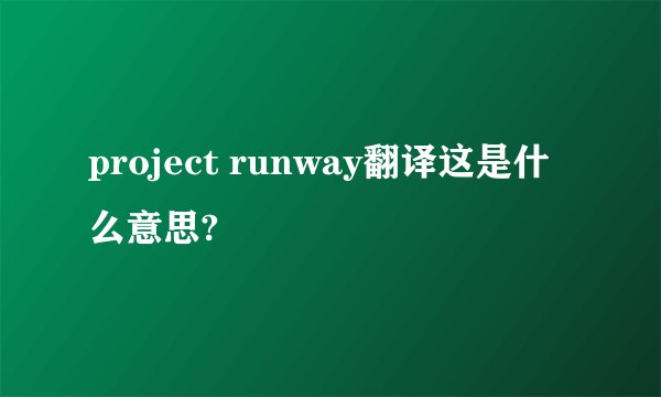 project runway翻译这是什么意思?