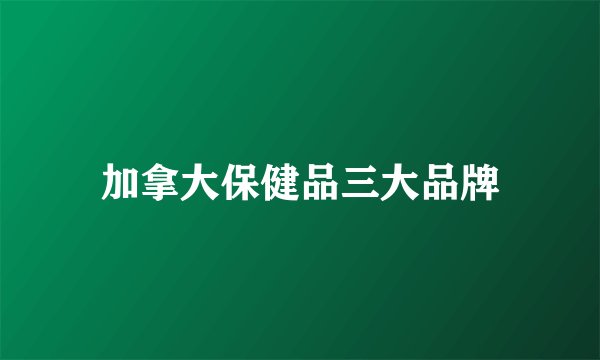 加拿大保健品三大品牌