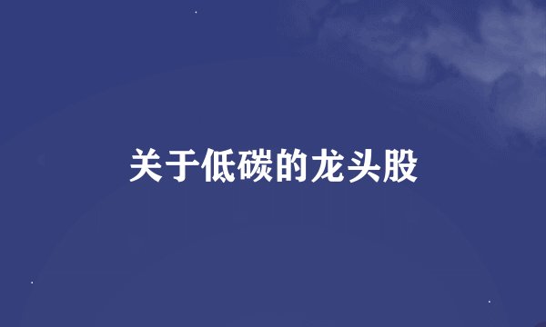 关于低碳的龙头股
