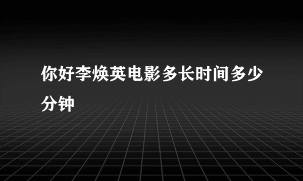 你好李焕英电影多长时间多少分钟