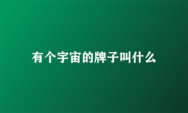有个宇宙的牌子叫什么