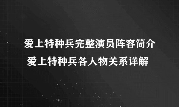 爱上特种兵完整演员阵容简介 爱上特种兵各人物关系详解