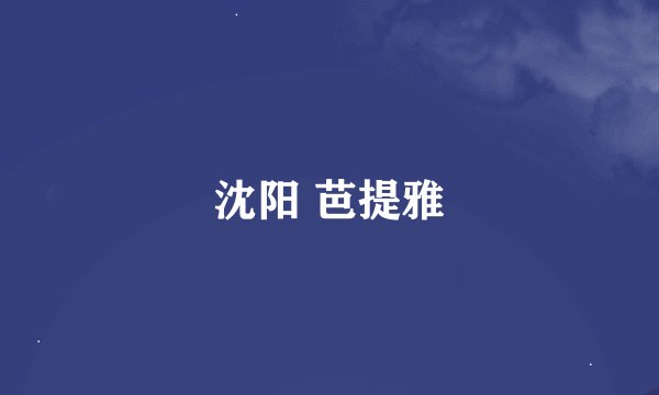沈阳 芭提雅