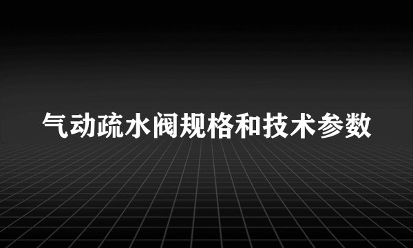 气动疏水阀规格和技术参数