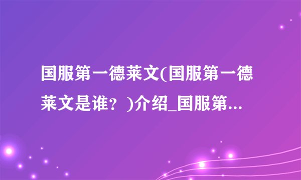 国服第一德莱文(国服第一德莱文是谁?)介绍_国服第一德莱文(国服第一德莱文是谁?)是什么