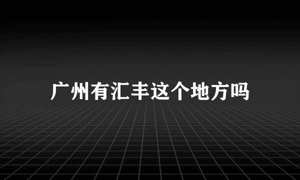 广州有汇丰这个地方吗