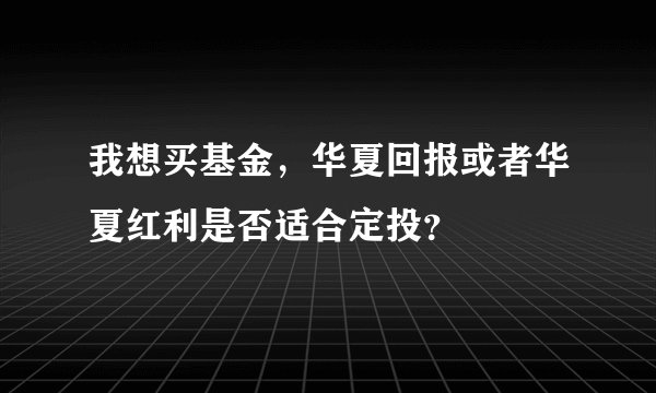 我想买基金，华夏回报或者华夏红利是否适合定投？