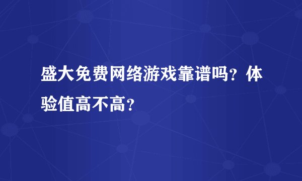 盛大免费网络游戏靠谱吗?体验值高不高?