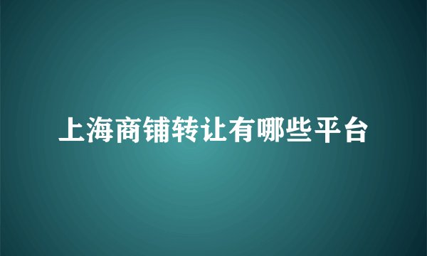 上海商铺转让有哪些平台