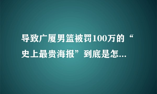 导致广厦男篮被罚100万的“史上最贵海报”到底是怎么回事呢？