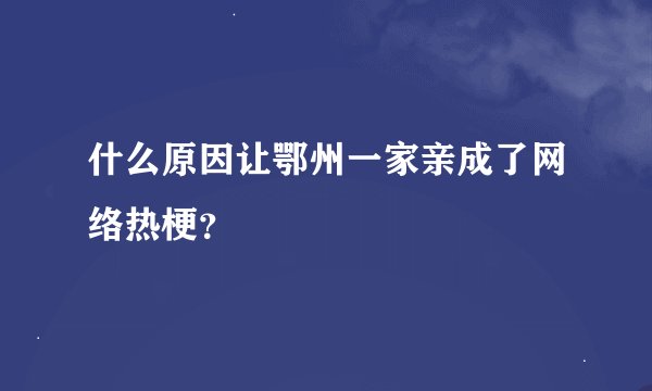 什么原因让鄂州一家亲成了网络热梗？