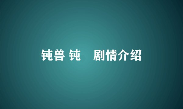 钝兽 钝獣剧情介绍