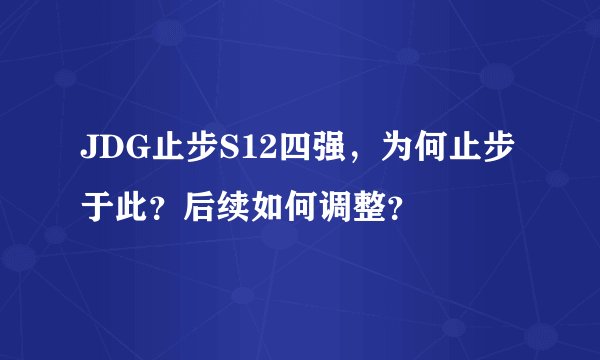 JDG止步S12四强，为何止步于此？后续如何调整？