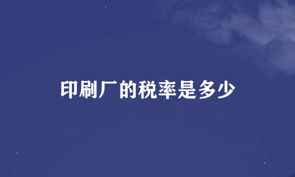印刷厂的税率是多少