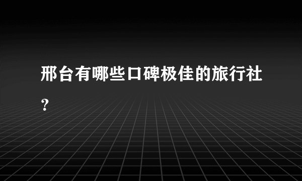 邢台有哪些口碑极佳的旅行社？