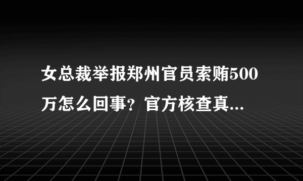 女总裁举报郑州官员索贿500万怎么回事？官方核查真相令人错愕
