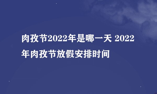 肉孜节2022年是哪一天 2022年肉孜节放假安排时间