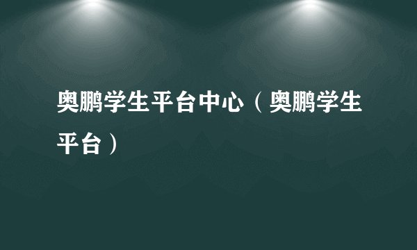 奥鹏学生平台中心（奥鹏学生平台）