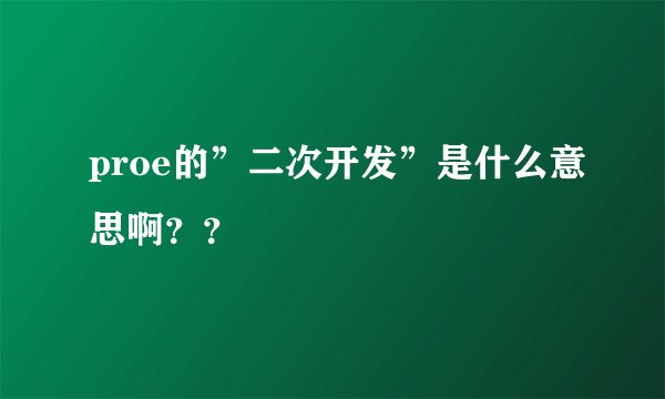proe的”二次开发”是什么意思啊??