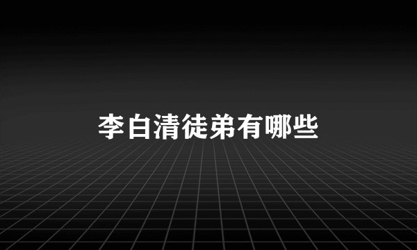 李白清徒弟有哪些