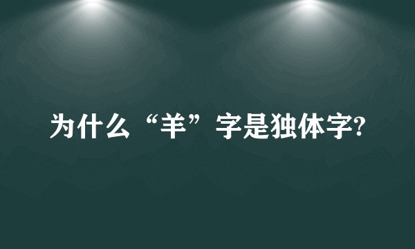 为什么“羊”字是独体字?