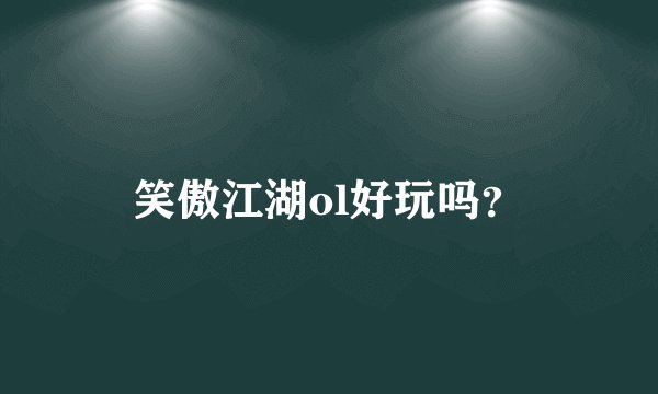 笑傲江湖ol好玩吗？