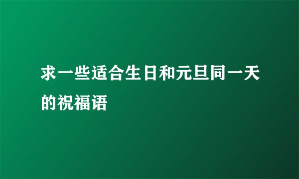 求一些适合生日和元旦同一天的祝福语