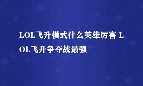 LOL飞升模式什么英雄厉害 LOL飞升争夺战最强