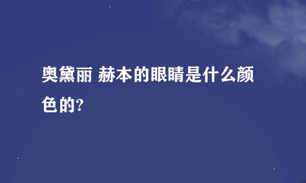 奥黛丽 赫本的眼睛是什么颜色的?