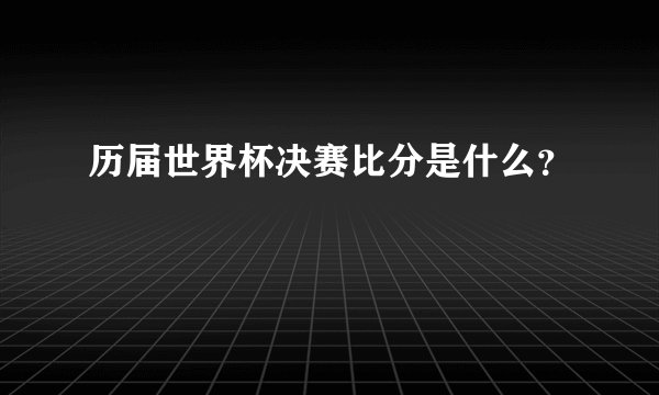 历届世界杯决赛比分是什么？