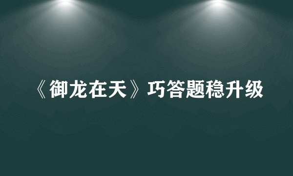 《御龙在天》巧答题稳升级