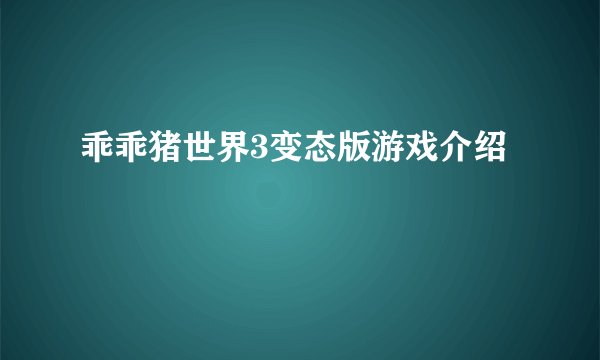 乖乖猪世界3变态版游戏介绍
